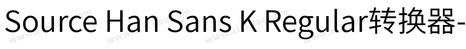 Source Han Sans K Regular转换器字体转换